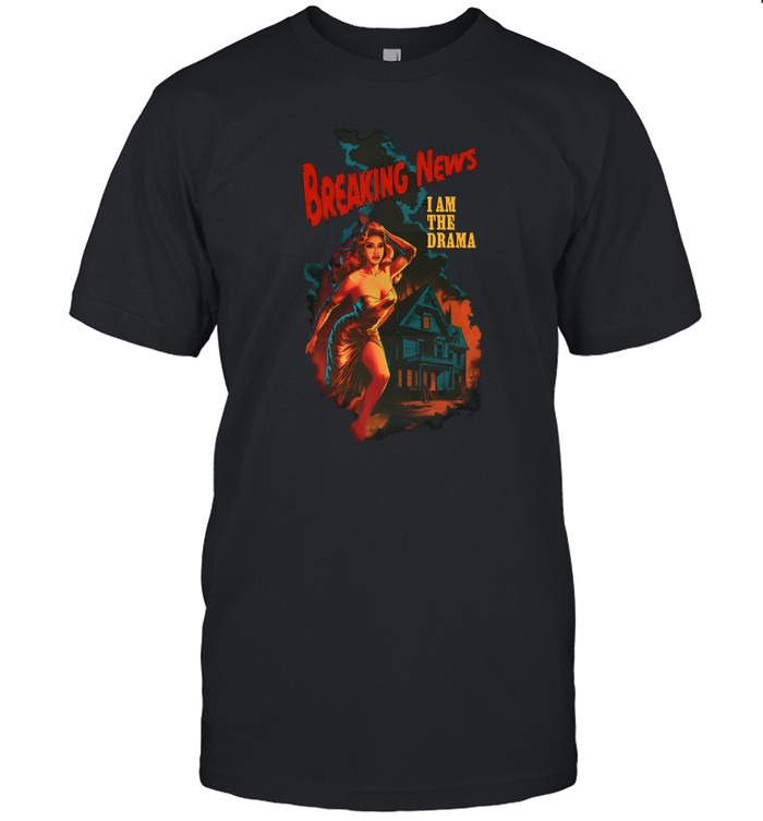 Breaking News I Am The Drama Shirt  Hoodie  Sweater  Long Sleeve And Tank Top   Custom prints store   T-shirts  mugs  face masks  posters