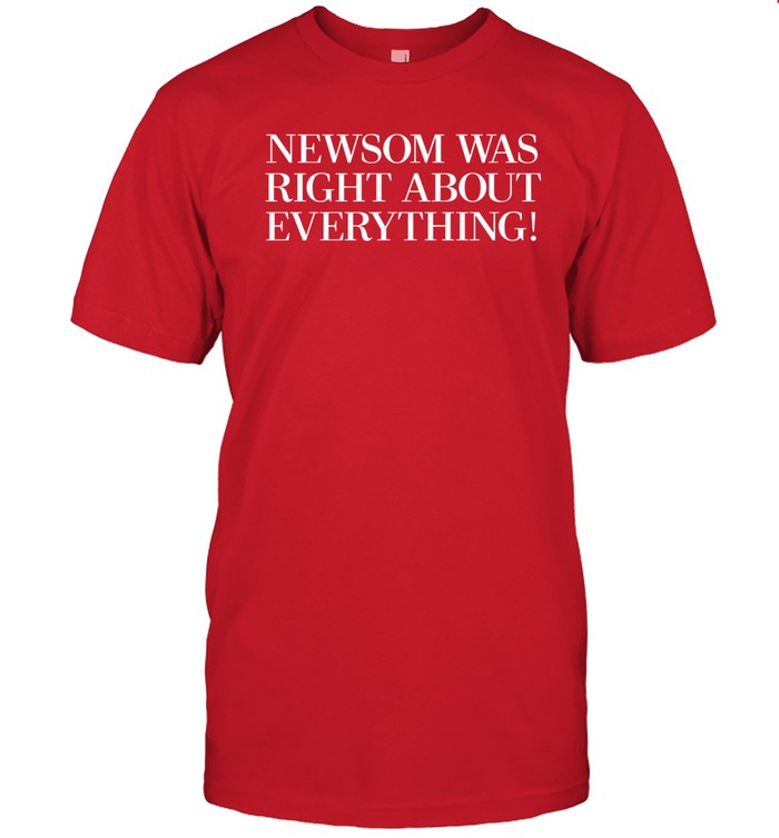 ‪Newsom Was Right About Everything Shirt  Hoodie  Sweater  Long Sleeve And Tank Top