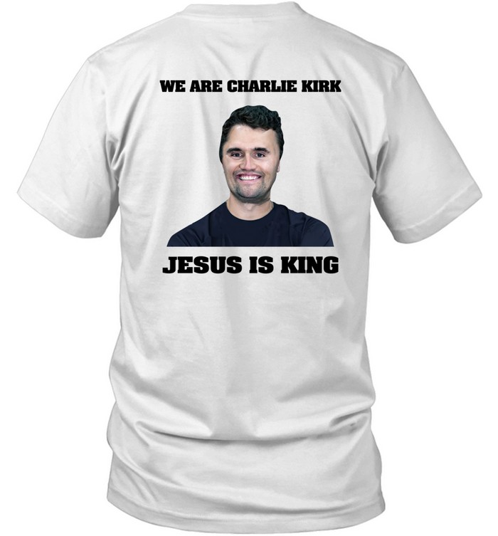 We Are Charlie Kirk Jesus Is King Shirt