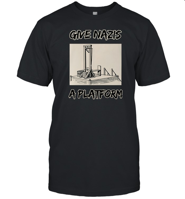 Campcallout Give Nazis A Platform T Shirt   Custom prints store   T-shirts  mugs  face masks  posters