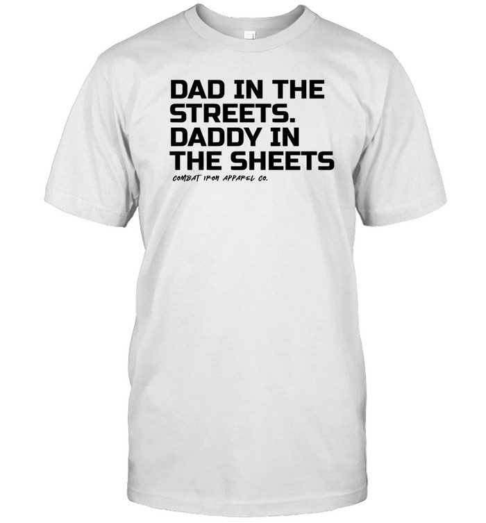 Dad In The Streets Daddy In The Sheets Combat Iron Apparel T-Shirt