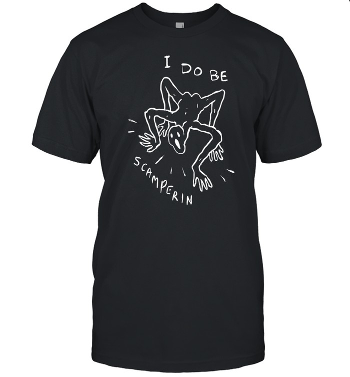 I Do Be Scamperin Shirt