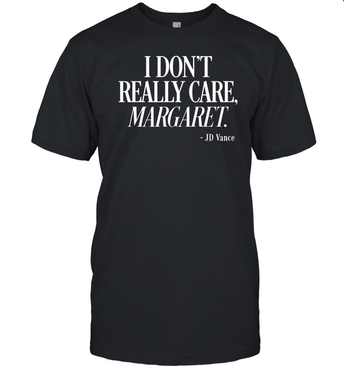 Jd Vance I Don't Really Care Margaret Shirt