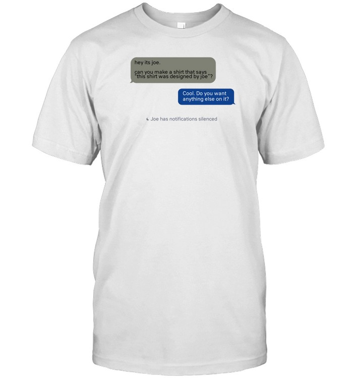 Hey Its Joe Can You Make A Shirt Says This Shirt Was Designed By Joe Shirt   Custom prints store   T-shirts  mugs  face masks  posters