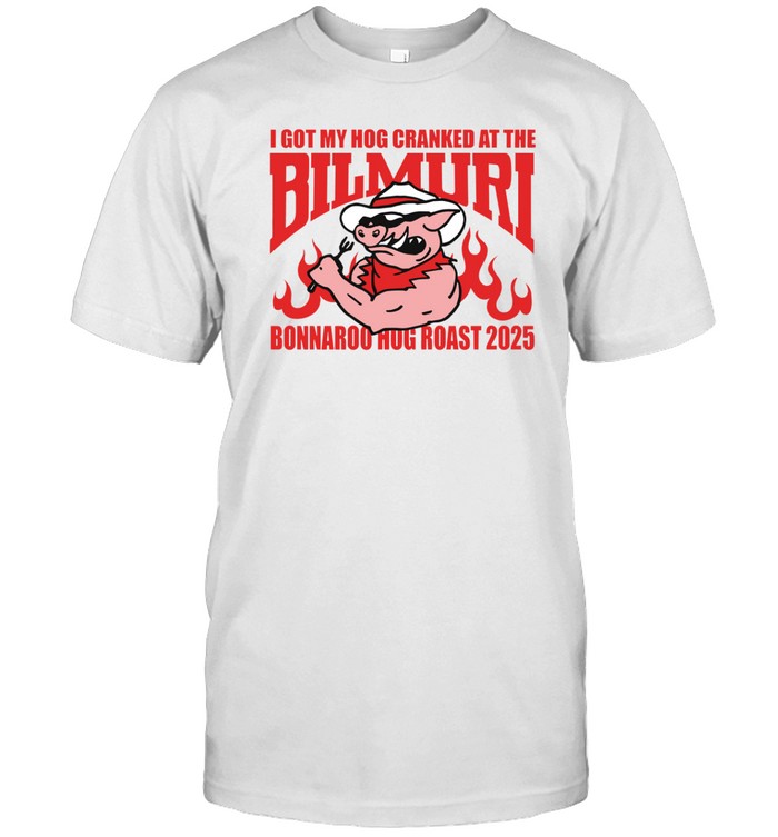 Bilmuri I Got My Hog Cranked At The Bilmuri Bonnaroo Hog Roast 2025 Shirt