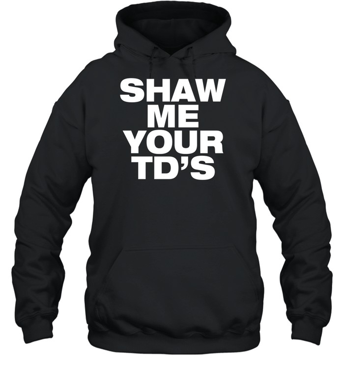 Shaw Me Your Td's Hoodie