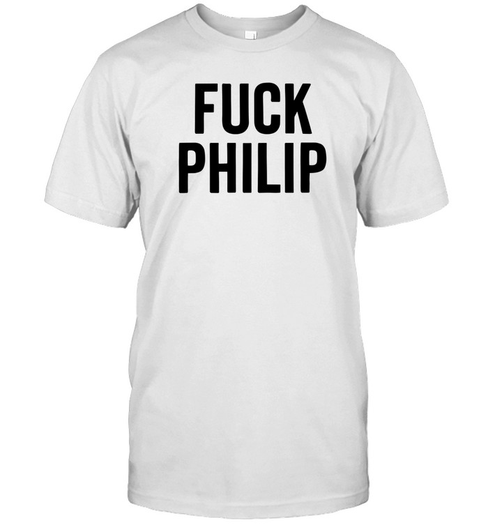 Fuck Philip Shirt