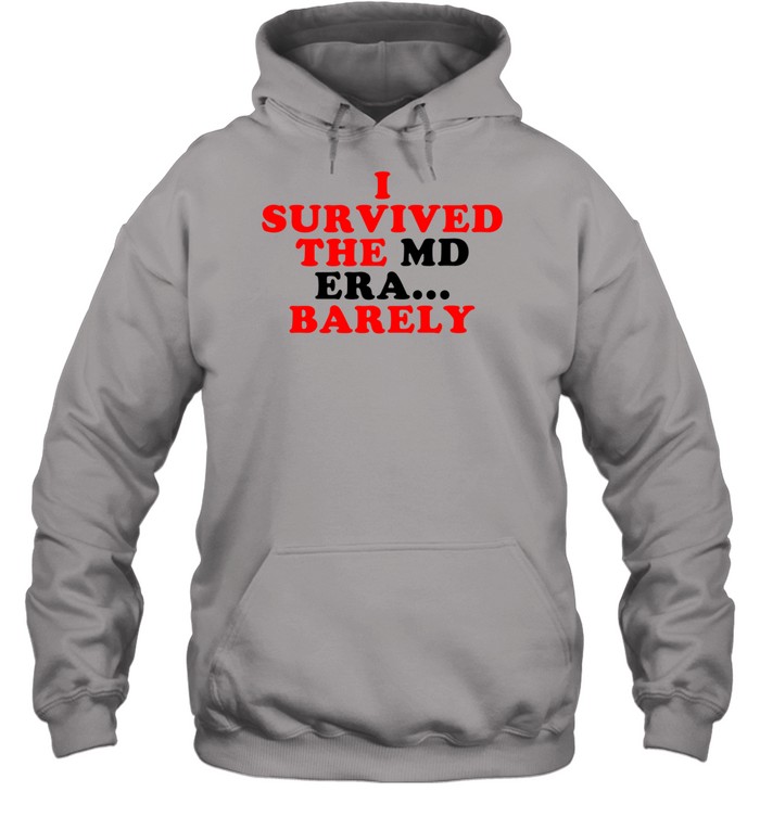 I Survived The Md Era Barely Hoodie