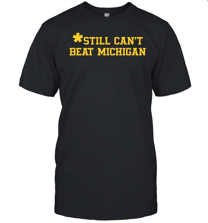 Still Can't Beat Michigan Shirt