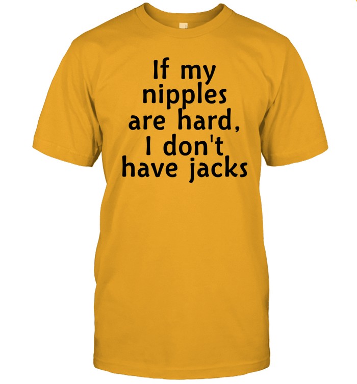 Uncle Ron If My Nipples Are Hard I Don't Have Jacks Shirt