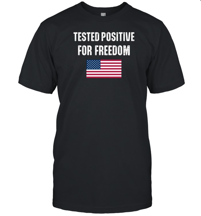 Tested Positive For Freedom T Shirt