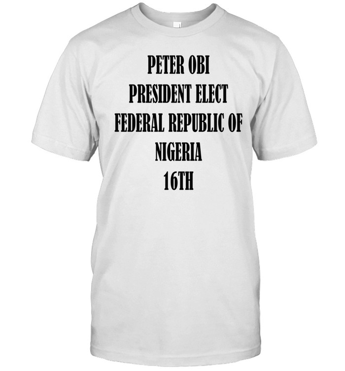 Peter Obi President Elect Federal Republic Of Nigeria 16Th Shirt