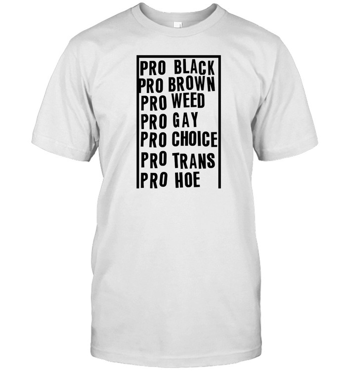 Limited Pro Black Pro Brown Pro Weed Pro Gay Pro Choice Pro Trans Pro Hoe Shirt
