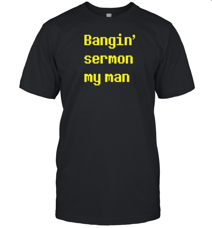 Bangin Sermon My Man T-Shirt  Hoodie  Tank Top  Sweater And Long Sleeve T-Shirt-Unisex T-Shirt   Custom prints store   T-shirts  mugs  face masks  posters