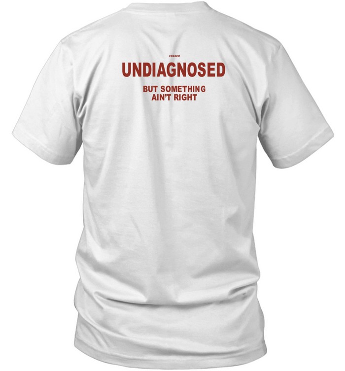 Frased Undiagnosed But Something Ain't Right Shirt   Custom prints store   T-shirts  mugs  face masks  posters