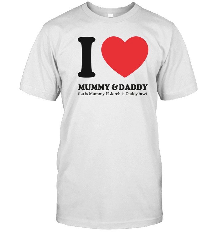 I Love Mummy & Daddy Lu Is Mummy & Jarch Is Daddy Btw T-Shirt  Hoodie  Tank Top  Sweater And Long Sleeve T-Shirt-Unisex T-Shirt