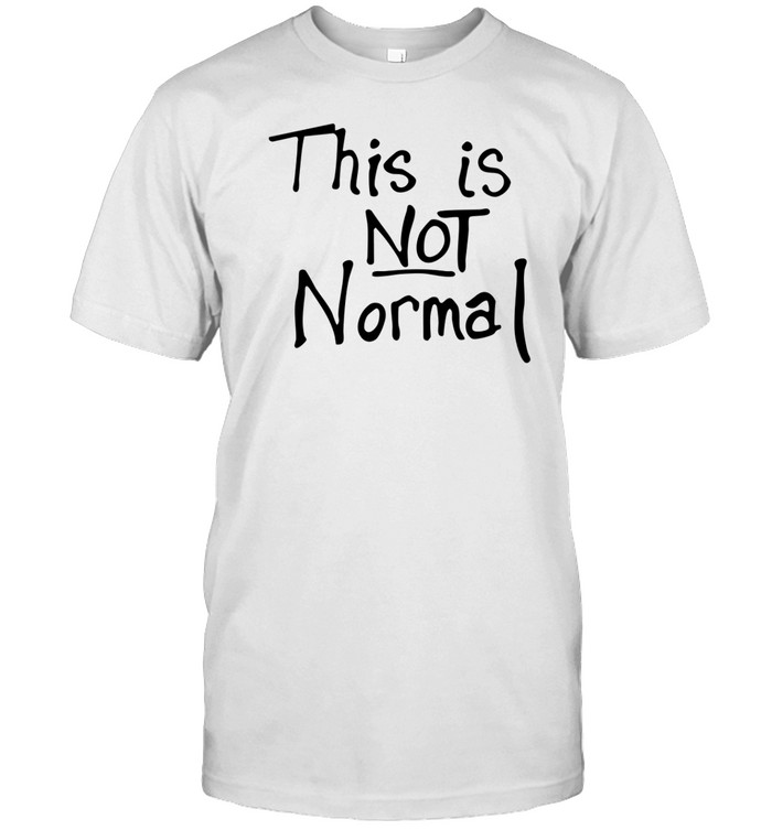 This Is Not Normal Shirt
