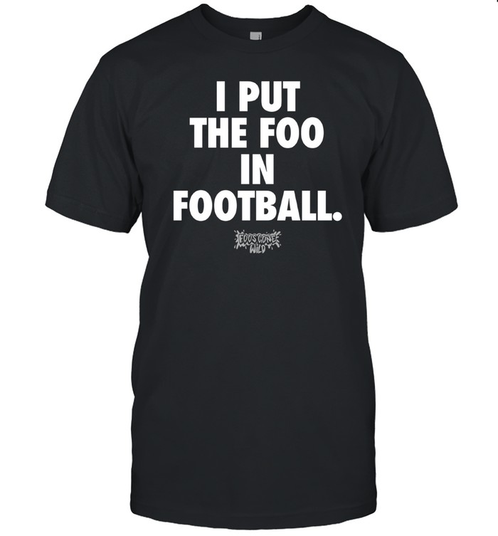 I Put The Foo In Football Shirt  Hoodie  Sweater  Long Sleeve And Tank Top
