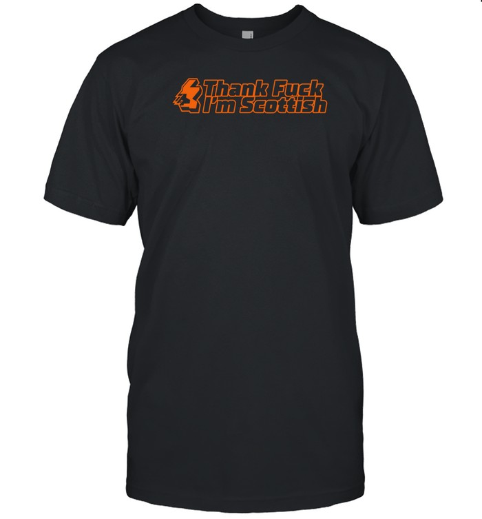 Thank Fuck I'm Scottish Shirt