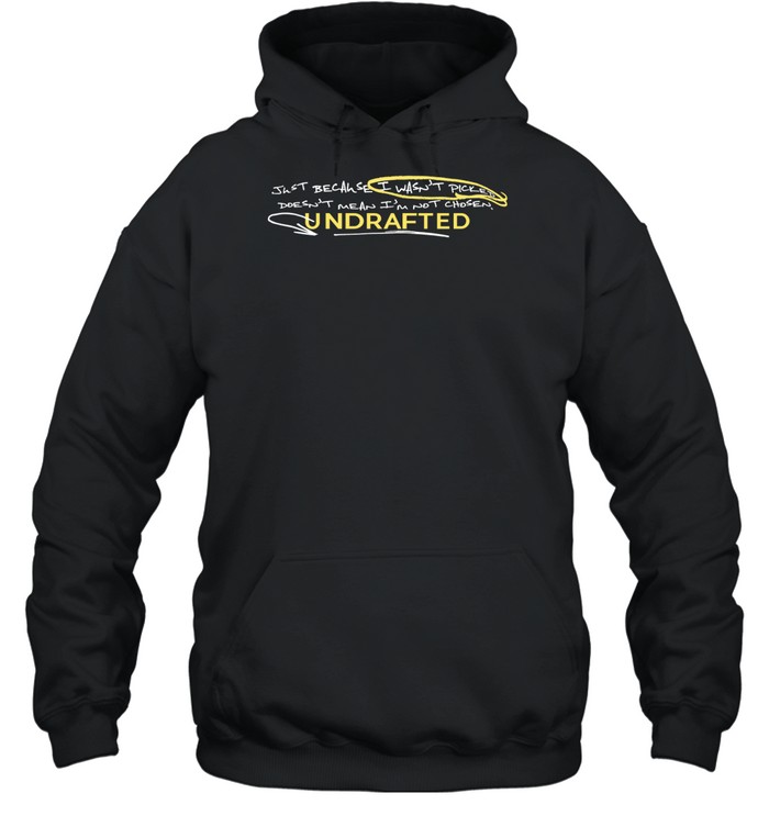 Ryan Clark Just Because I Wasn't Picked Doesn't Mean I'm Not Chosen Undrafted Hoodie