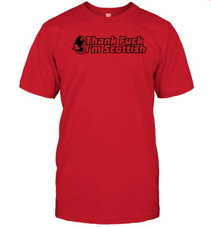 Thank Fuck I'm Scottish Shirt