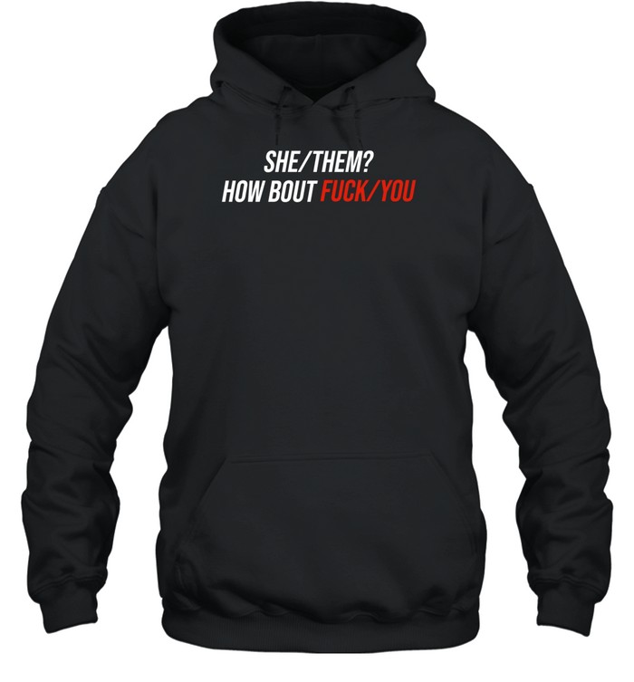 She Them How Bout Fuck You Hoodie