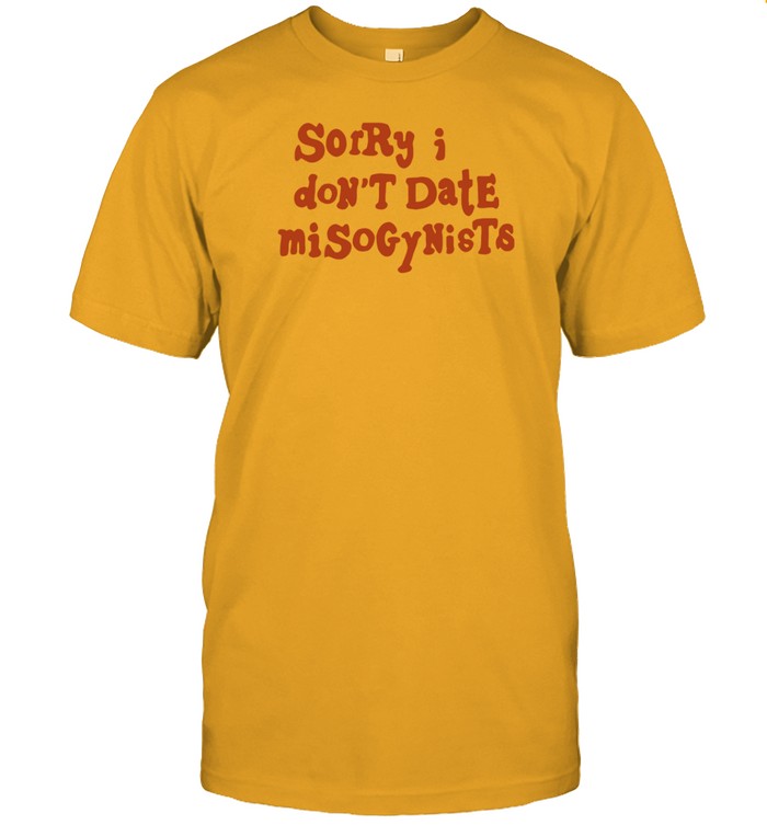 Sorry I Don't Date Misogynists Shirt   Custom prints store   T-shirts  mugs  face masks  posters