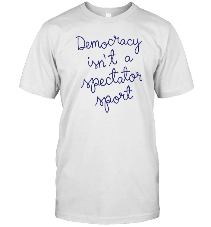 Nicole Wallace Democracy Is Not A Spectator Sport Shirt  Hoodie  Sweater  Long Sleeve And Tank Top