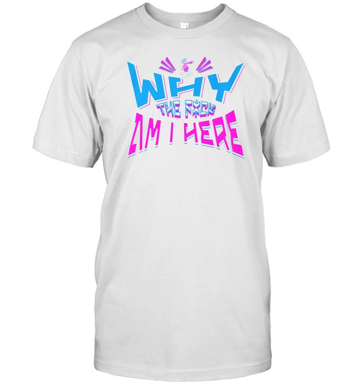 Jaypierlis Why The Fuck Am I Here T-Shirt Custom prints store T-shirts mugs face masks posters