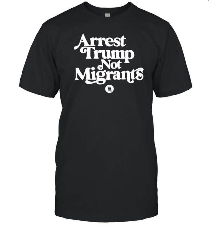 Arrest Trump Not Migrants T-Shirt  Hoodie  Tank Top  Sweater And Long Sleeve T-Shirt-Unisex T-Shirt   Custom prints store   T-shirts  mugs  face masks  posters