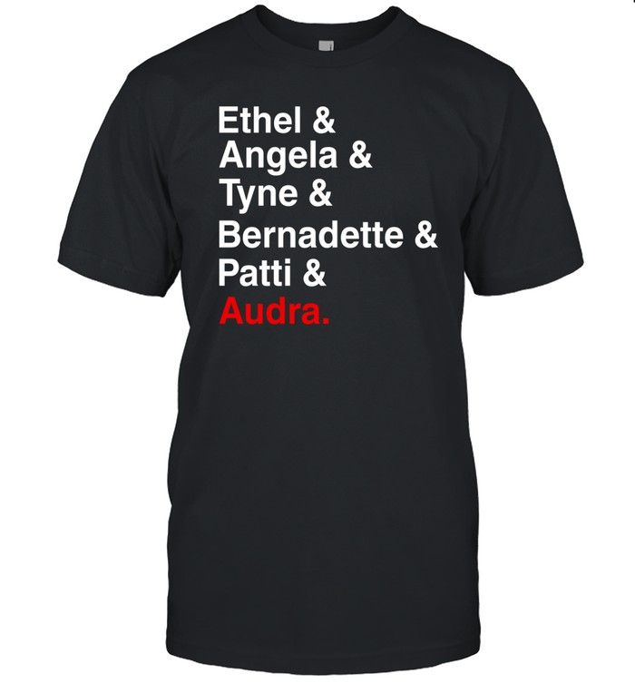 Limited Ethel & Angela & Tyne & Bernadette & Patti & Audra Tee Shirt