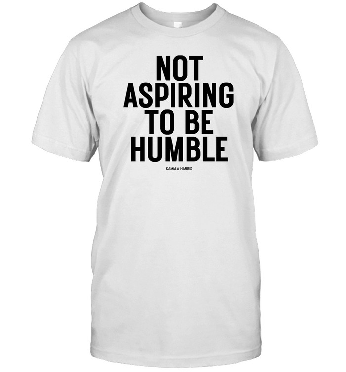 Not Aspiring To Be Humble Tee Shirt