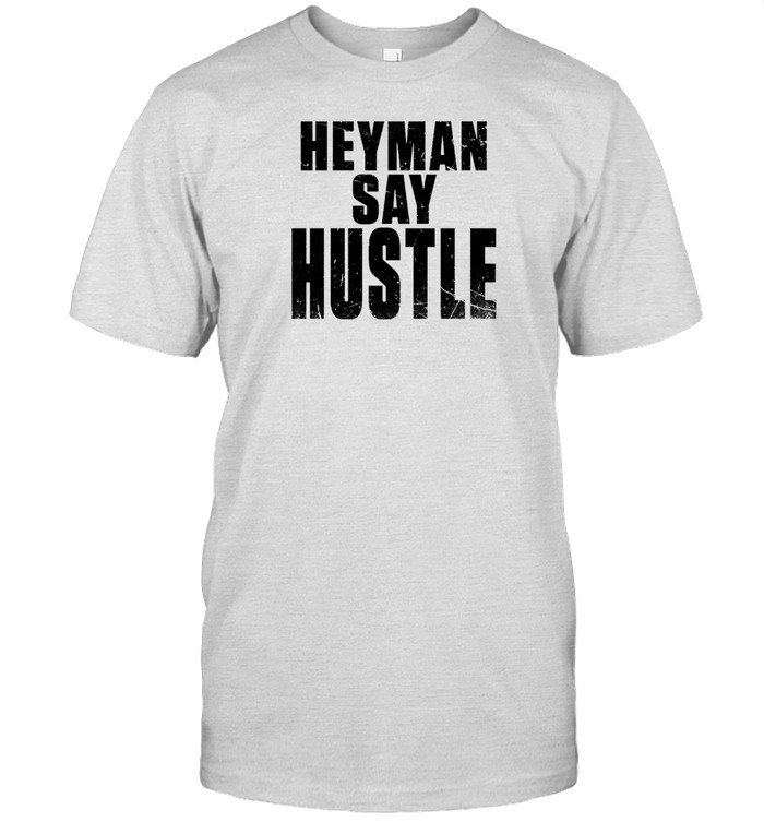 Heyman Say Hustle Shirt