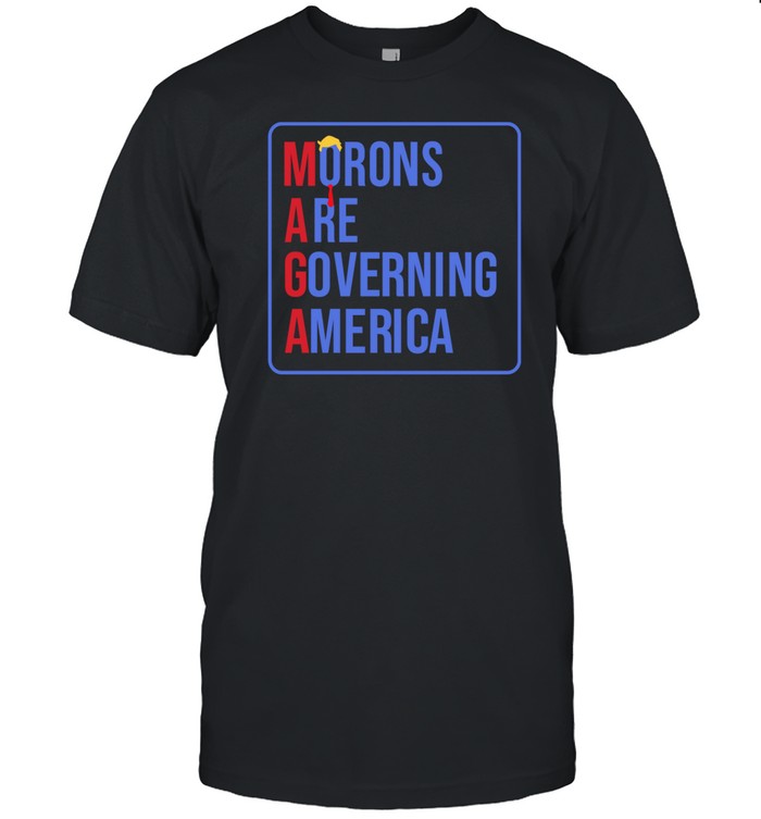 Morons Are Governing America Shirts