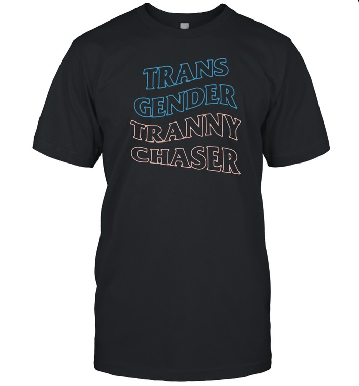 Trans Gender Tranny Chaser Shirts