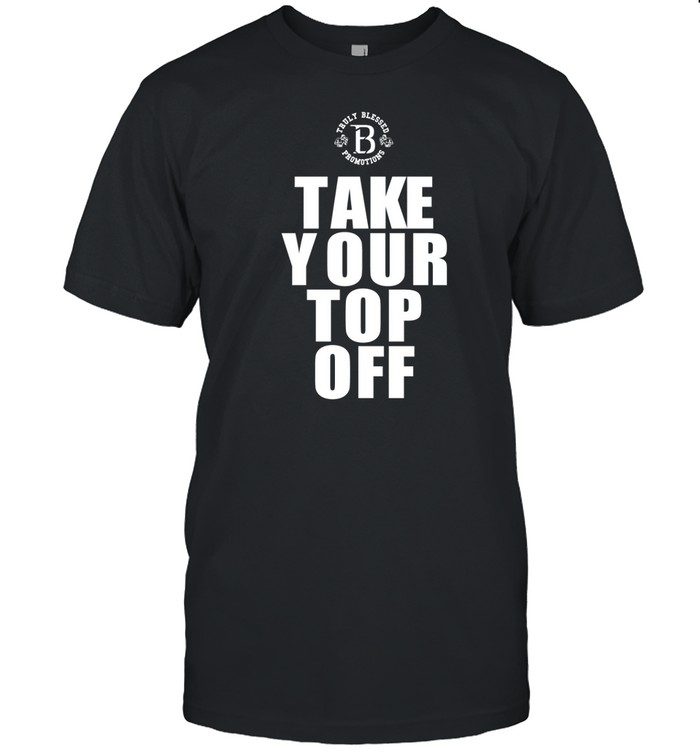 Tb Promotions Take Your Top Off T Shirt   Custom prints store   T-shirts  mugs  face masks  posters