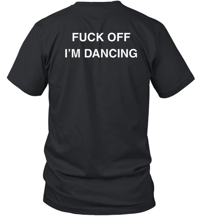 Fuck Off I'm Dancing Shirt   Custom prints store   T-shirts  mugs  face masks  posters