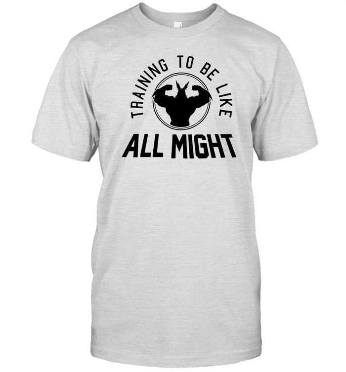 Training To Be Like All Might Tee Shirt