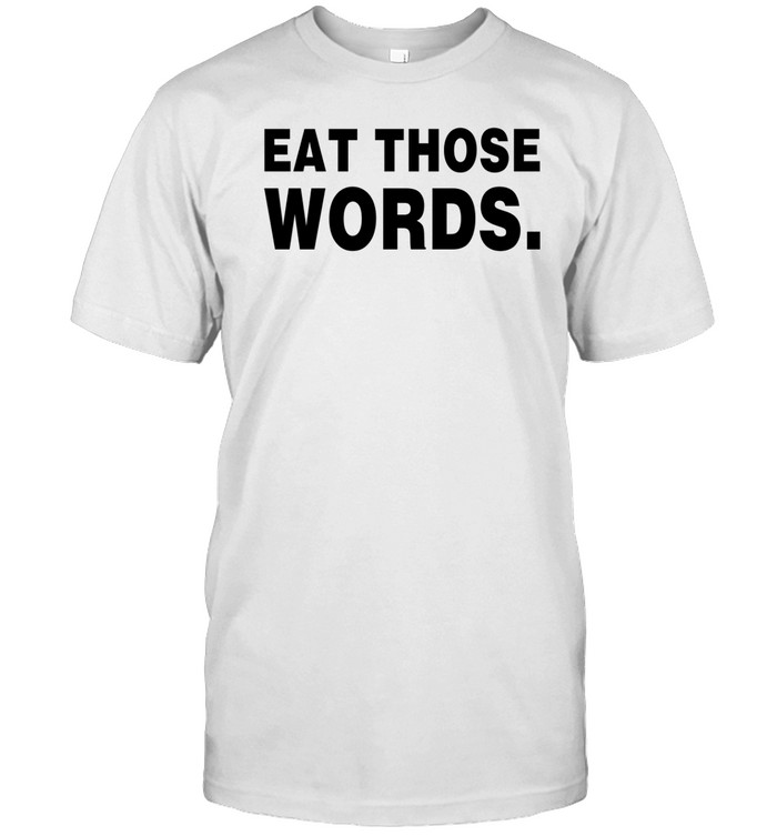 Ksosoliid Eat Those Words Shirt