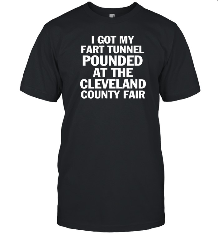 I Got My Fart Tunnel Pounded At The Cleveland County Fair Tee Shirt
