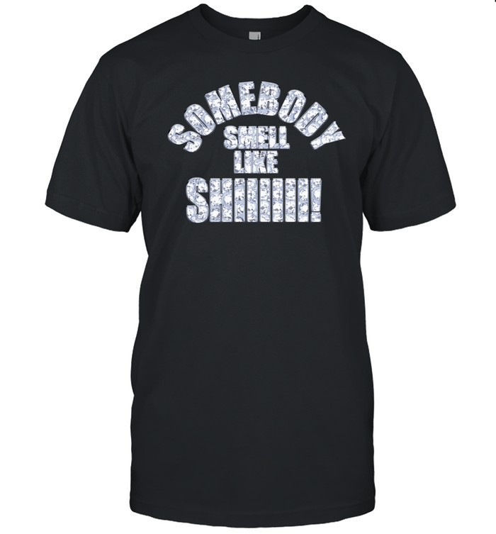 Somebody Smell Like Shiiiii T Shirt   Custom prints store   T-shirts  mugs  face masks  posters