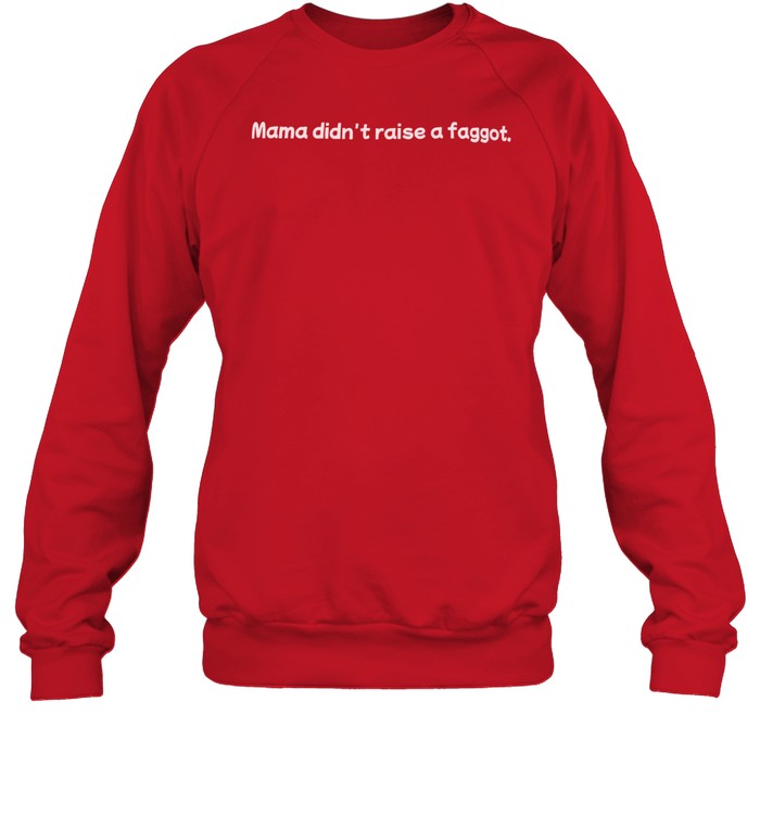 Valentina Gomez Mama Didn't Raise A Faggot Sweatshirt   Custom prints store   T-shirts  mugs  face masks  posters