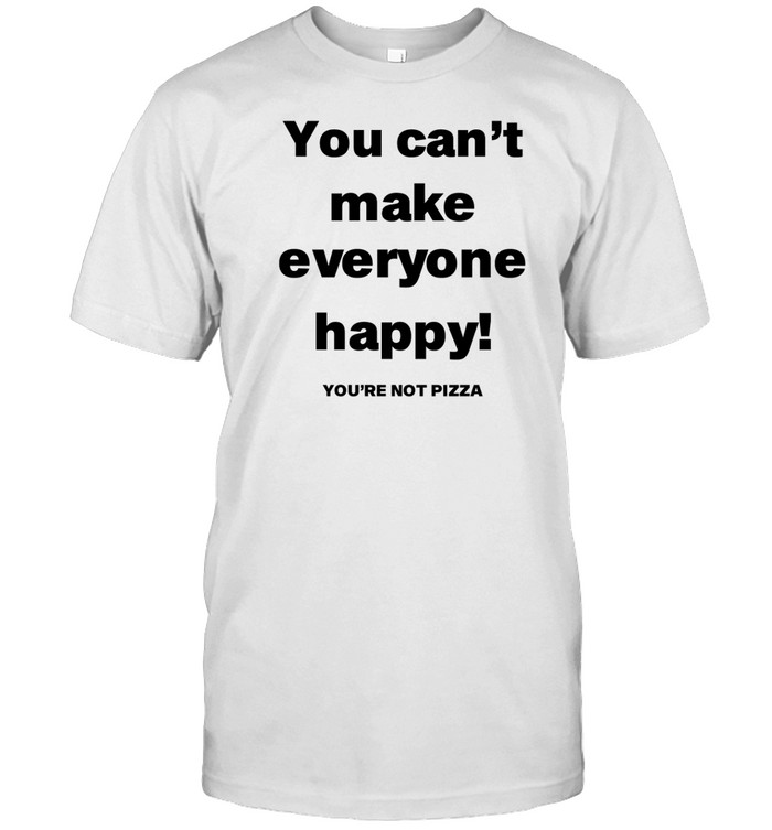 Jose Siri You Can't Make Everyone Happy You're Not Pizza T Shirt