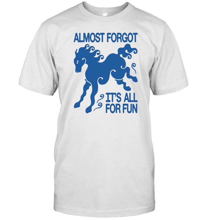 Limted Almost Forgot It's All For Fun Shirt   Custom prints store   T-shirts  mugs  face masks  posters