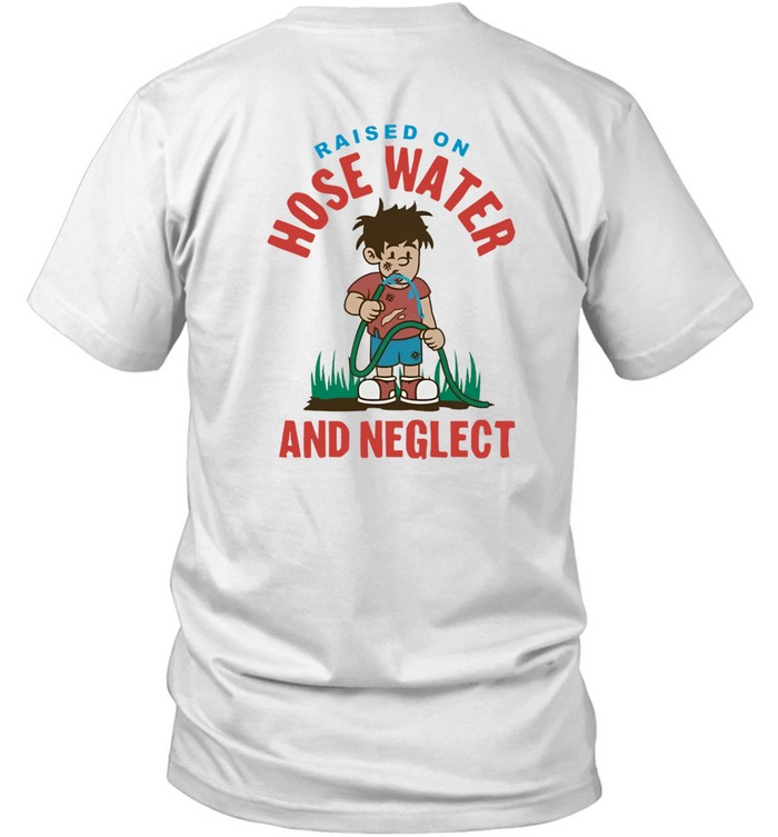 Kelly Manno Genx Shit Raised On Hose Water And Neglect Shirt