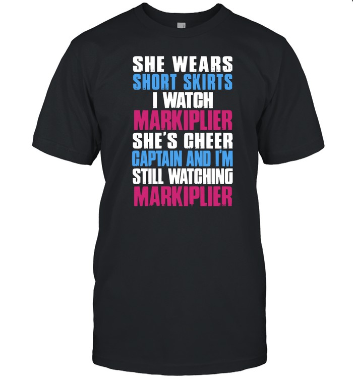 She Wears Short Skirts I Watch Markiplier She's Cheer Captain Shirts
