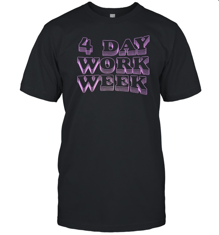 4 Day Work Week Shirt   Custom prints store   T-shirts  mugs  face masks  posters