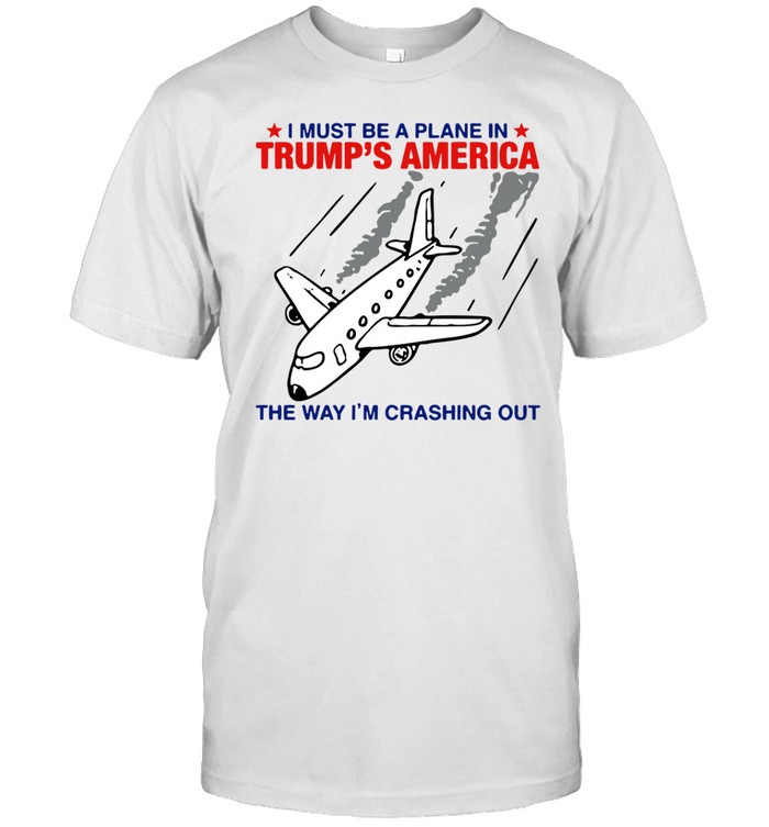 Good Shirts I Must Be A Planet In Trump's America The Way I'm Crashing Out Shirt