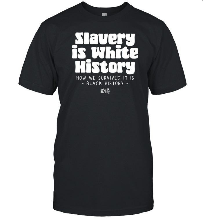 Slavery Is White History Surviving It Is Black History Tee   Custom prints store   T-shirts  mugs  face masks  posters