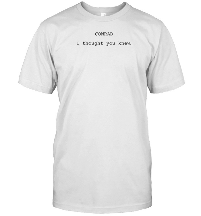 Conrad I Thought You Knew Shirt   Custom prints store   T-shirts  mugs  face masks  posters